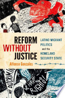 Reform without justice : Latino migrant politics and the homeland security state /