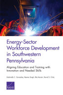 Energy-sector workforce development in southwestern Pennsylvania : aligning education and training with innovation and needed skills /