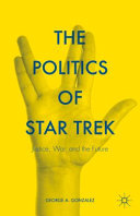 The politics of Star trek : justice, war, and the future /