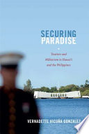 Securing paradise : tourism and militarism in Hawai'i and the Philippines /