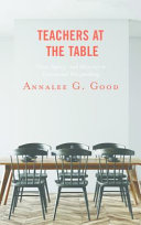 Teachers at the table : voice, agency, and advocacy in educational policymaking /