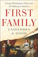 First family : George Washington's heirs and the making of America /
