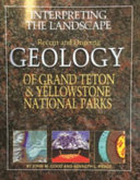 Interpreting the landscapes of Grand Teton and Yellowstone National Parks : recent and ongoing geology /