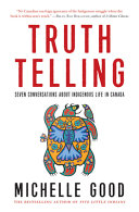 Truth telling : seven conversations about Indigenous life in Canada /
