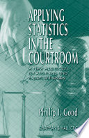 Applying statistics in the courtroom : a new approach for attorneys and expert witnesses /
