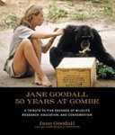 Jane Goodall : 50 years at Gombe : a tribute to five decades of wildlife research, education, and conservation /