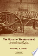 The morals of measurement : accuracy, irony, and trust in late Victorian electrical practice /