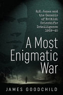 A most enigmatic war : R.V. Jones and the genesis of British scientific intelligence, 1939-45 /