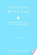 Playing with my dog Katie : an ethnomethodological study of dog-human interaction /