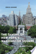 The taming of New York's Washington Square : a wild civility /