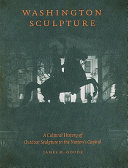 Washington sculpture : a cultural history of outdoor sculpture in the nation's capital /