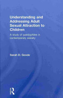 Understanding and addressing adult sexual attraction to children : a study of paedophiles in contemporary society /