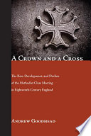 A crown and a cross : the rise, development and decline of the Methodist class meeting in eighteenth century England /