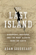 The last island : discovery, defiance, and the most elusive tribe on earth /