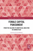 Female capital punishment : from the gallows to unofficial abolition in Connecticut /