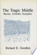 The tragic middle : Racine, Aristotle, Euripides /