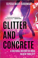 Glitter and concrete : a cultural history of drag in New York City /