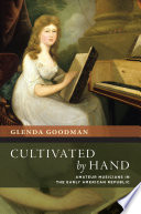 Cultivated by hand : amateur musicians in the early American republic /
