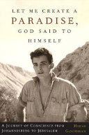 Let me create a paradise, God said to himself : a journey of conscience from Johannesburg to Jerusalem /