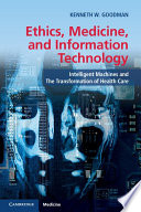 Ethics, medicine, and information technology : intelligent machines and the transformation of health care /