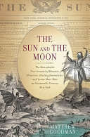 The Sun and the moon : the remarkable true account of hoaxers, showmen, dueling journalists, and lunar man-bats in nineteenth-century New York /