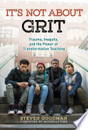 It's not about grit : trauma, inequity, and the power of transformative teaching /