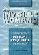 The invisible woman : confronting weight prejudice in America /