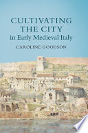 Cultivating the city in early medieval Italy /