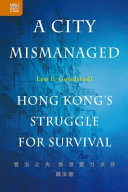 A city mismanaged : Hong Kong's struggle for survival /