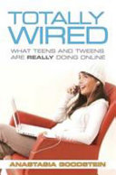 Totally wired : what teens and tweens are really doing online /