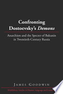 Confronting Dostoevsky's Demons : anarchism and the specter of Bakunin in twentieth-century Russia /