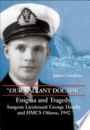 "Our gallant doctor" : enigma and tragedy : Surgeon Lieutenant George Hendry and HMCS Ottawa, 1942 /