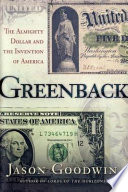 Greenback : the almighty dollar and the invention of America /