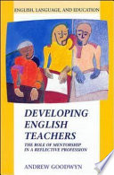Developing English teachers : the role of mentorship in a reflective profession /