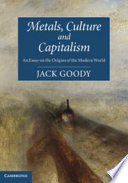 Metals, culture and capitalism : an essay on the origins of the modern world /