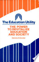 The education utility : the power to revitalize education and society /