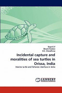 Incidental capture and moralities of sea turtles in Orissa, India : marine turtle and fisheries interface in India  /