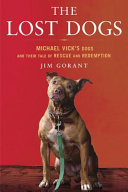 The lost dogs : Michael Vick's dogs and their tale of rescue and redemption /