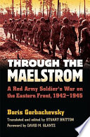 Through the maelstrom : a Red Army soldier's war on the Eastern Front, 1942-1945 /