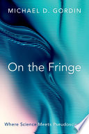 On the fringe : where science meets pseudoscience /