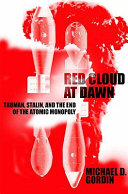 Red cloud at dawn : Truman, Stalin, and the end of the atomic monopoly /