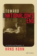 Toward nationalism's end : an intellectual biography of Hans Kohn /