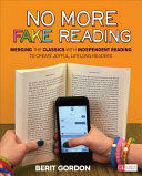 No more fake reading : merging the classics with independent reading to create joyful, lifelong readers /
