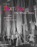 Textiles : the whole story : uses, meanings, significance /