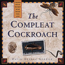 The compleat cockroach : a comprehensive guide to the most despised (and least understood) creature on earth /