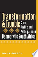 Transformation & trouble : crime, justice, and participation in democratic South Africa /