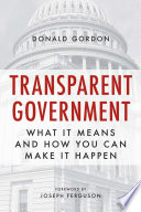 Transparent government : what it means and how you can make it happen /
