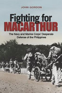 Fighting for MacArthur : the Navy and Marine Corps' desperate defense of the Philippines /