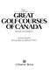 The great golf courses of Canada /