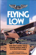 Flying low : and shot down twice during World War II in a spotter plane /